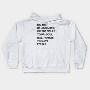 Don't be ashamed of the wars your soul fights Kids Hoodie